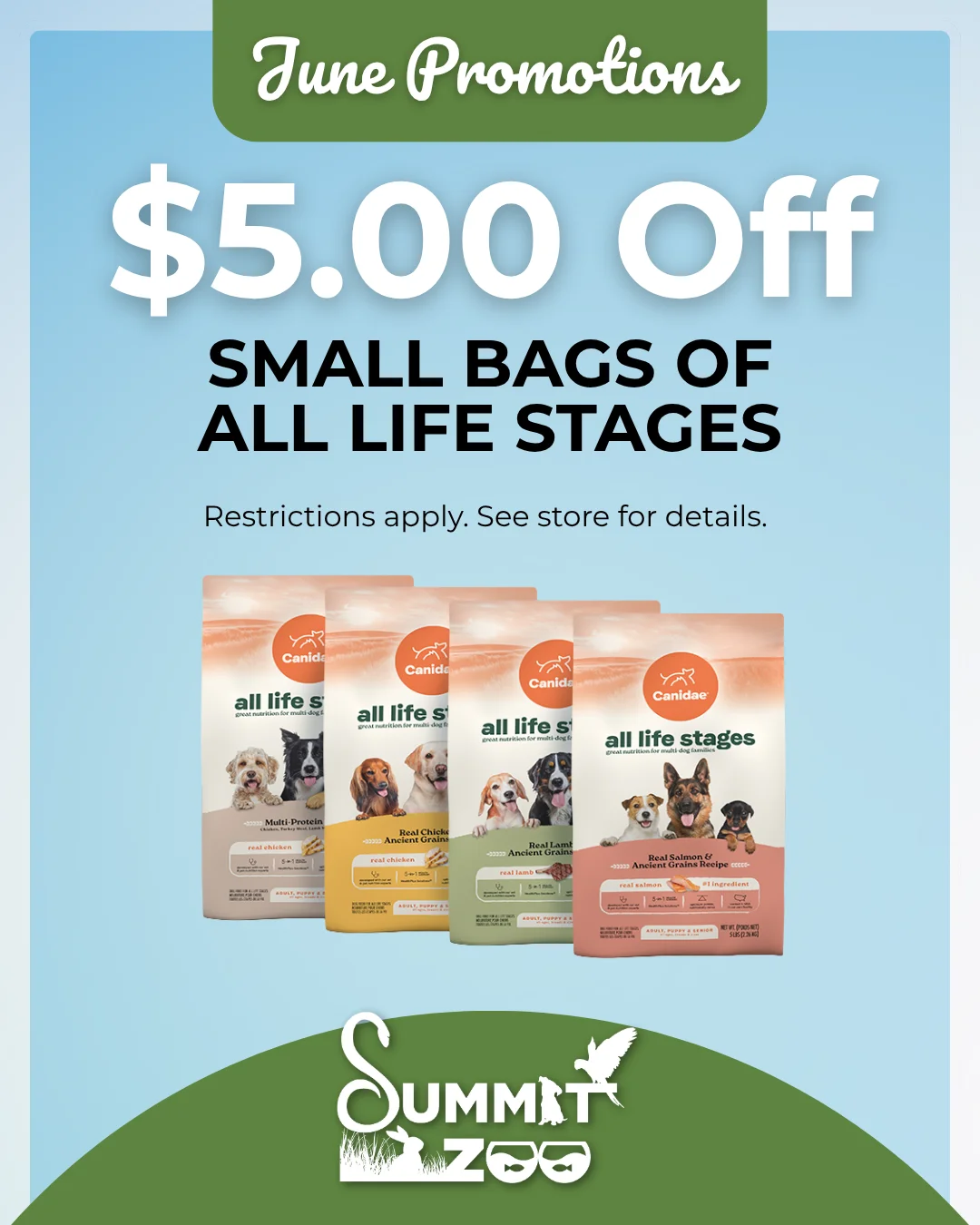 June promotion: $5.00 off small bags of Canidae All Life Stages dog food in Multi-Protein, Chicken, Lamb, and Salmon recipes at Summit Zoo.